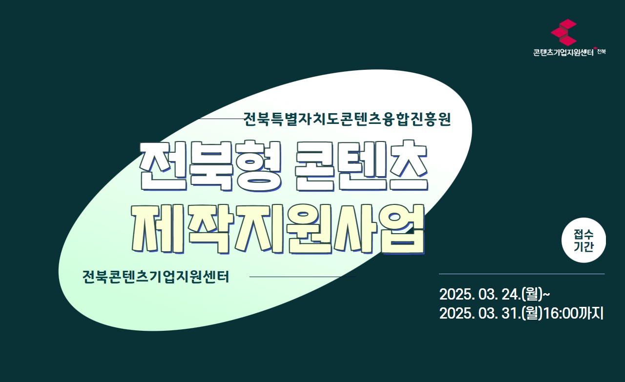 콘텐츠기업지원센터+전북
전북특별자치도콘텐츠융합진흥원
전북형 콘텐츠 제작지원사업 
전북콘텐츠기업지원센터
접수기간 2025.03.24.(월)~2025.03.31.(월) 16:00까지