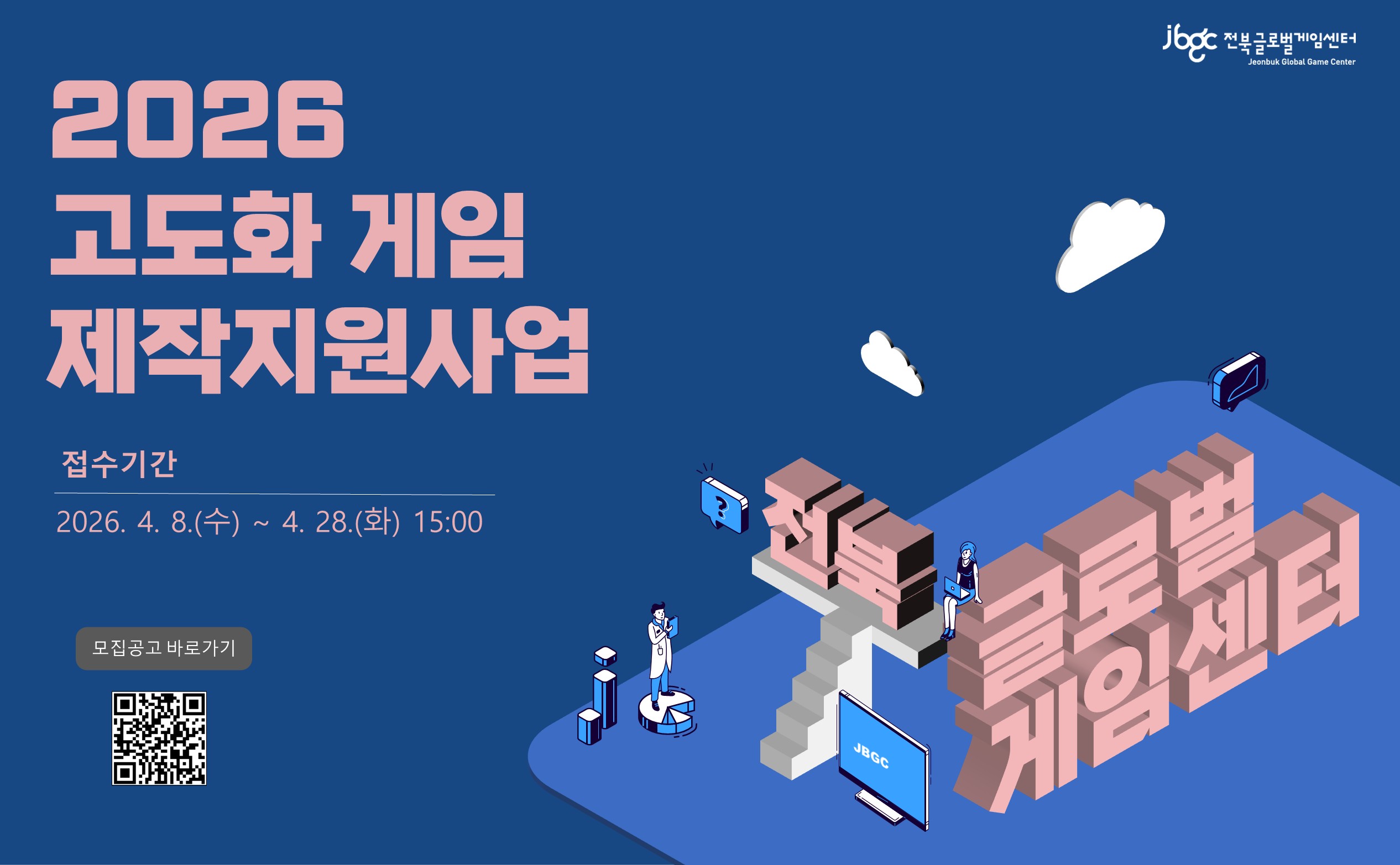 2026 고도화 게임 제작지원사업
접수시간 2026. 4. 8.(수) ~ 4. 28.(화) 15:00
모집공고 바로가기
전북글로벌게임센터