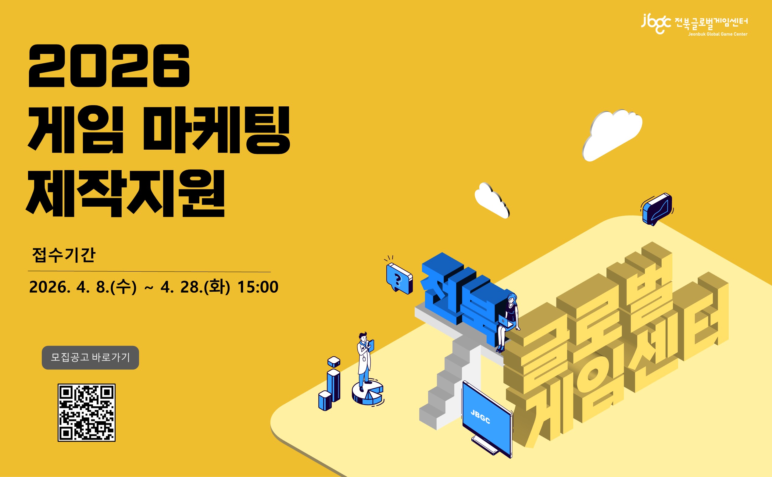 2026 게임 마케팅 제작지원
접수시간 2026. 4. 8.(수) ~ 4. 28.(화) 15:00
모집공고 바로가기
전북 글로벌 게임센터